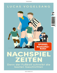 Lucas Vogelsang — Nachspielzeiten: Denn der Fußball schreibt die besten Geschichten