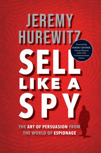 Jeremy Hurewitz — Sell Like a Spy: The Art of Persuasion from the World of Espionage