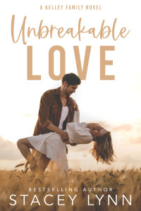 Stacey Lynn — Unbreakable Love: A Small Town, Single Dad Romance (The Kelley Family Series Book 3)