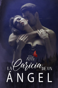 G. Elle Arce — La caricia de un ángel: autoconclusiva (Caricias de medianoche nº 2) (Spanish Edition)