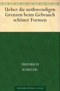 Schiller, Friedrich von — Über die nothwendigen Grenzen beim Gebrauch schöner Formen