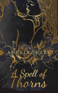 Adelia Jezek — A Spell of Thorns: A Spicy Fairytale Romance