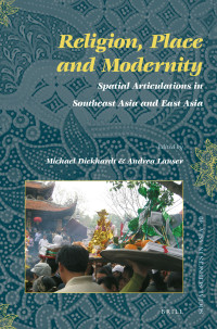 Michael Dickhardt, Andrea Lauser — Religion, Place and Modernity: Spatial Articulations in Southeast Asia and East Asia (Social Sciences in Asia, Volume: 40)