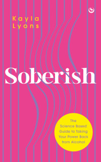 Kayla Lyons — Soberish: The Science-Based Guide to Taking Your Power Back from Alcohol