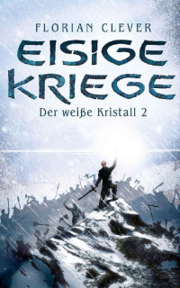 Florian Clever & Clark C. Clever — Eisige Kriege (Der weiße Kristall 2) (German Edition)