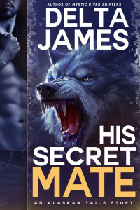 Delta James — His Secret Mate: A Grumpy Fated Mates Romance