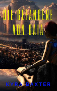 Kyra Baxter [Baxter, Kyra] — Die Gefangene von Gaia (German Edition)