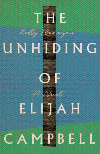 Kelly Flanagan; — The Unhiding of Elijah Campbell