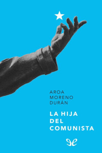 Aroa Moreno Durán — La Hija Del Comunista