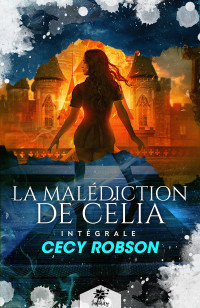 Cecy Robson — La malédiction de Célia - Intégrale