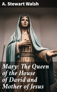A. Stewart Walsh — Mary: The Queen of the House of David and Mother of Jesus