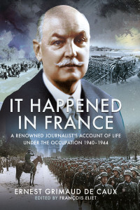 Francois Eliet — It Happened in France: A Renowned Journalist's Account of Life Under the Occupation 1940–1944