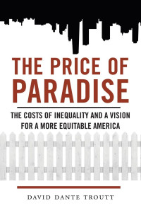 David Dante Troutt — The Price of Paradise: The Costs of Inequality and a Vision for a More Equitable America