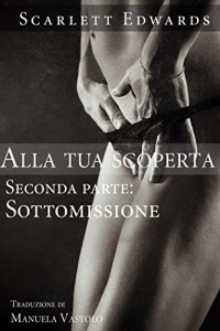 Scarlett Edwards [Edwards, Scarlett] — Alla tua scoperta 2: Sottomissione (Alla tue scoperta) (Italian Edition)