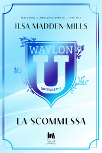 Madden-Mills, Ilsa — Waylon University. La scommessa (Italian Edition)