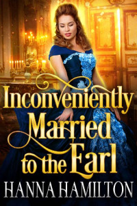 Hanna Hamilton & Cobalt Fairy — Inconveniently Married to the Earl: A Historical Regency Romance Novel