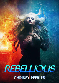 Chrissy Peebles — Rebellious - Book 1 (New, Dark World)