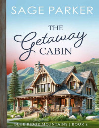 Sage Parker — The Getaway Cabin (Book 2 Blue Ridge Mountains Series)