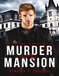 Kenrick D. Turlock — Murder At The Mansion (The Blackwell-McKay Mystery 1)
