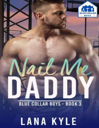 Lana Kyle — Nail Me Daddy: An MM Age Play Romance (Blue Collar Boys Book 3)