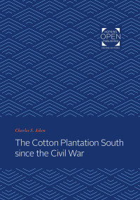 Charles S. Aiken — The Cotton Plantation South since the Civil War