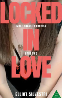 Elliot Silvestri — Locked in Love Part Two: Male Chastity Erotica