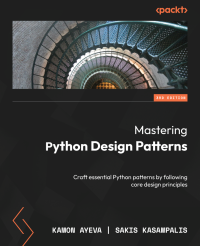 Kamon Ayeva and Sakis Kasampalis — Mastering Python Design Patterns : Craft essential Python patterns by following core design principles