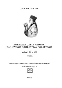 Jan Długosz — Jan Długosz - Roczniki czyli Kroniki Sławnego Królestwa Polskiego - Księga IX-XII