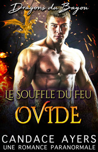 Candace Ayers — Le Souffle du Feu: Ovide: Une Romance Paranormale (Dragons du Bayou t. 6) (French Edition)