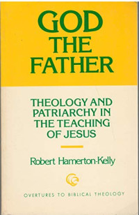 Hamerton-Kelly, Robert — God the Father: Theology and patriarchy in the teaching of Jesus