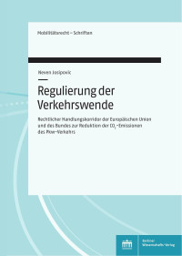 Neven Josipovic — "Regulierung der Verkehrswende: Rechtlicher Handlungskorridor der Europäischen Union und des Bundes zur Reduktion der CO2-Emissionen des Pkw-Verkehrs