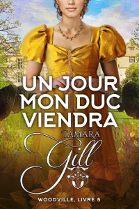 Tamara Gill — Woodville (T5) - Un jour mon duc viendra