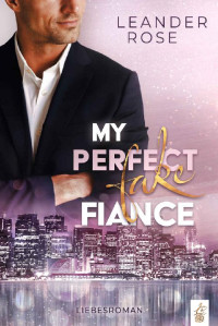 Leander Rose — My perfect fake Fiance