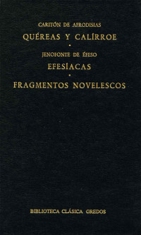 Caritn de Afrodisias;Jenofonte de Efeso; — Qureas y Calrroe. Efesacas. Fragmentos novelescos.