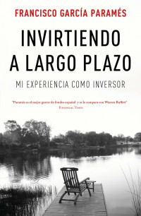 Francisco García Paramés — Invirtiendo a Largo Plazo: Mi Experiencia Como Inversor