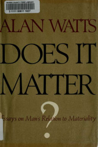 Watts, Alan, 1915-1973 — Does it matter? Essays on man's relation to materiality