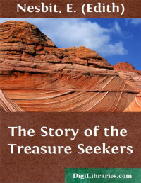 E. Nesbit — The Story of the Treasure Seekers: Being the Adventures of the Bastable Children in Search of a Fortune