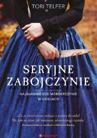 Tori Telfer — Seryjne zabójczynie : najsławniejsze morderczynie w dziejach