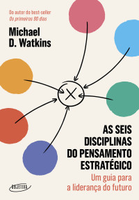 Michael D. Watkins — As seis disciplinas do pensamento estratégico