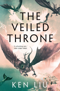 Ken Liu — The Veiled Throne