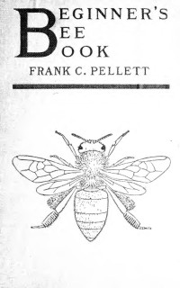 Pellett, Frank Chapman, 1879-1951 — Beginner's bee book