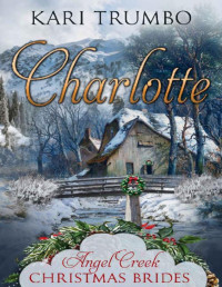 Kari Trumbo — Charlotte (Angel Creek Christmas Brides Book 16)