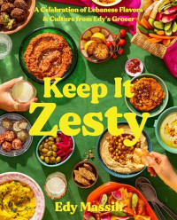 Edy Massih — Keep It Zesty : A Celebration of Lebanese Flavors & Culture from Edy’s Grocer