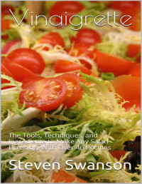 Steven Swanson — Vinaigrette: The Tools, Techniques, and Ingredients to Make Any Salad Dressing, Including over 40 recipes.