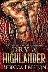 Rebecca Preston — Dry A Highlander: A Scottish Time Travel Romance (A Highlander Across Time Book 7)