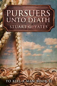Stuart G. Yates — Pursuers Unto Death (To Kill A Man Book 2)