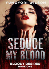 Yumoyori Wilson — Seduce my Blood (Serie Bloody Desires 1)