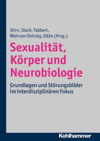 Aglaja Stirn & Rudolf Stark & Katharina Tabbert & Sina Wehrum-Osinsky & Silvia Oddo (Hrsg.) — Sexualität, Körper und Neurobiologie