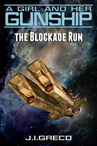 J.I. Greco [Greco, J.I.] — The Blockade Run - A Girl and Her Gunship Adventure