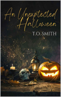 T.O. Smith — An Unexpected Halloween: A Dark, Halloween Romance (Holiday Short Stories)